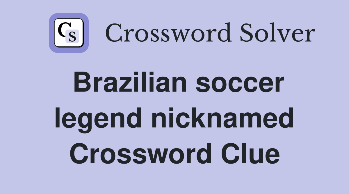 brazilian-soccer-legend-nicknamed-the-king-crossword-clue-answers